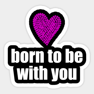 Born to be with you - pink heart Sticker